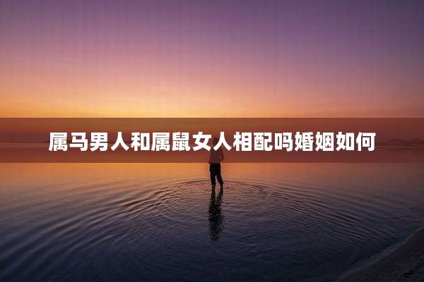 属马男人和属鼠女人相配吗婚姻如何
