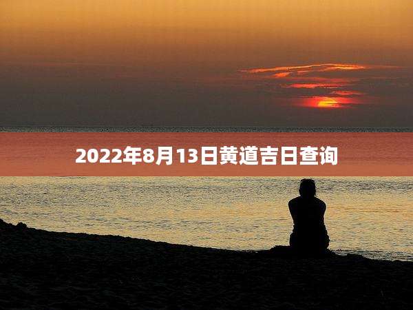 2022年8月13日黄道吉日查询