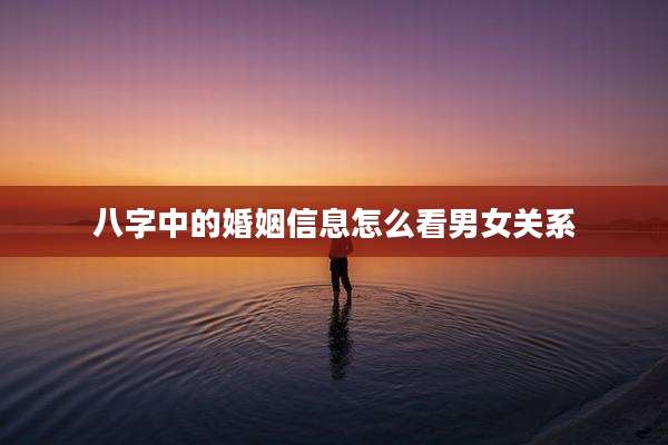 八字中的婚姻信息怎么看男女关系