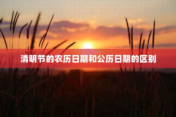 清明节的农历日期和公历日期的区别