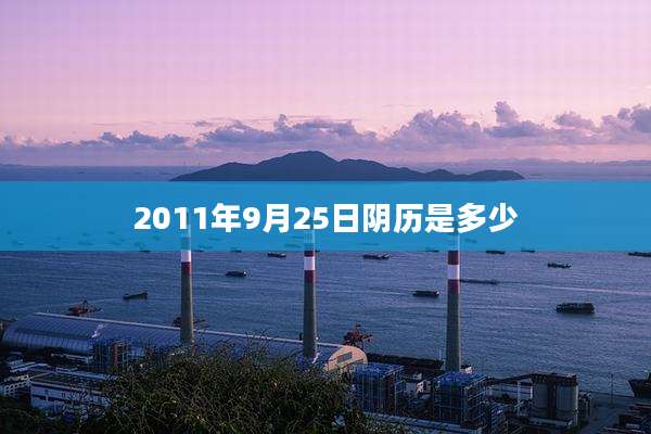 2011年9月25日阴历是多少