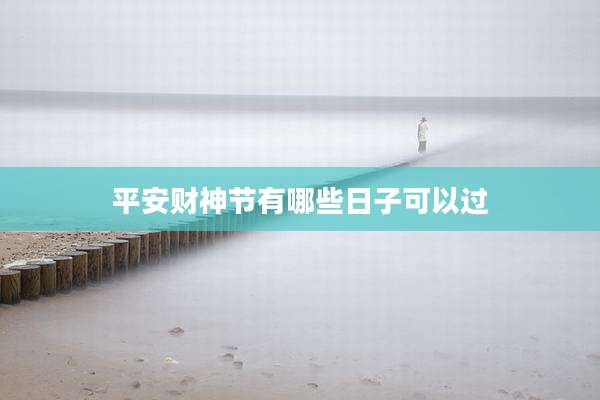 平安财神节有哪些日子可以过