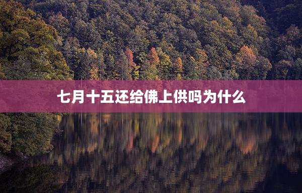 七月十五还给佛上供吗为什么