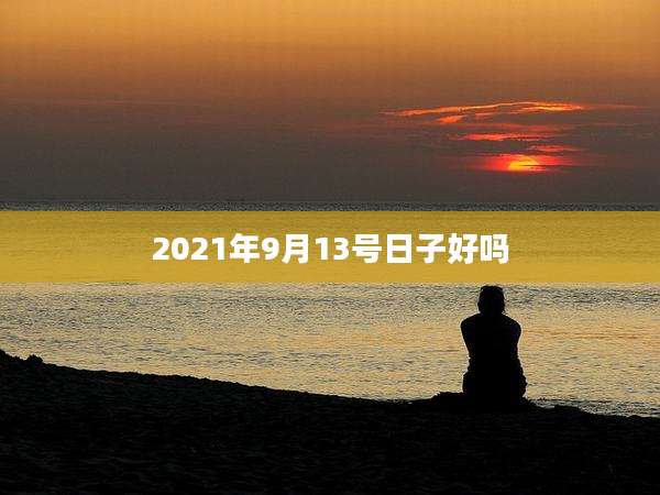 2021年9月13号日子好吗