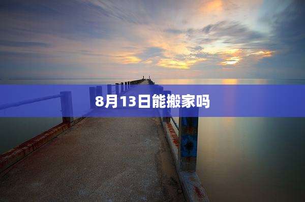 8月13日能搬家吗
