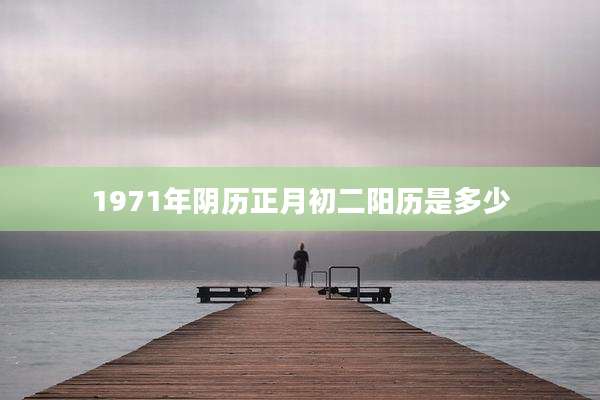 1971年阴历正月初二阳历是多少