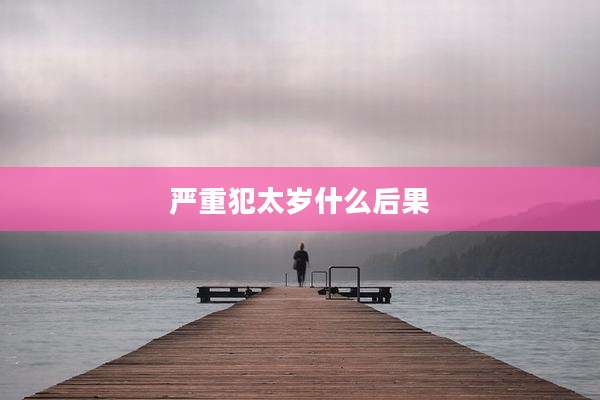 严重犯太岁什么后果