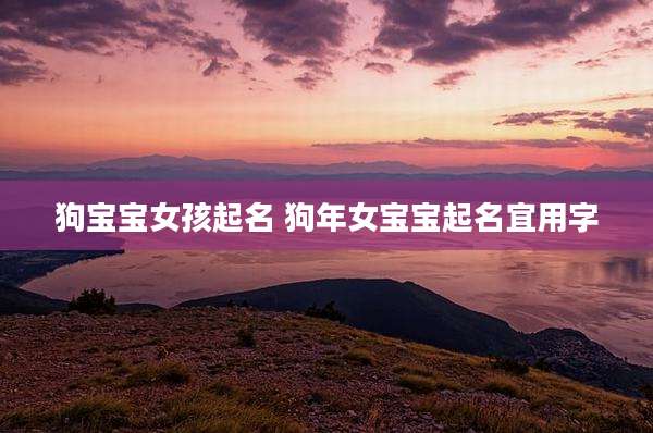 狗宝宝女孩起名 狗年女宝宝起名宜用字