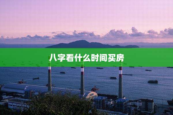 八字看什么时间买房