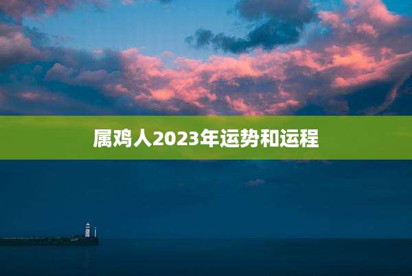 属鸡人2023年运势和运程