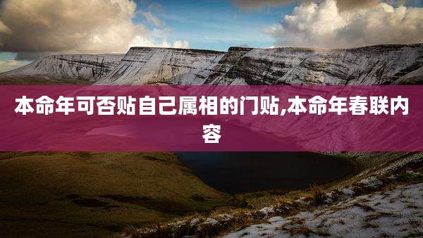 本命年可否贴自己属相的门贴,本命年春联内容