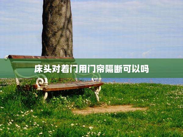 床头对着门用门帘隔断可以吗