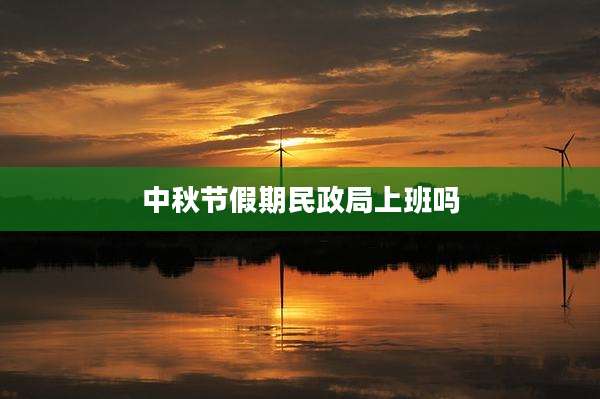 中秋节假期民政局上班吗