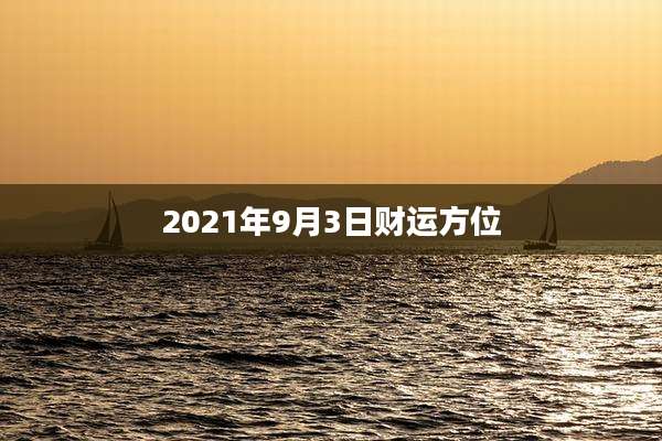 2021年9月3日财运方位