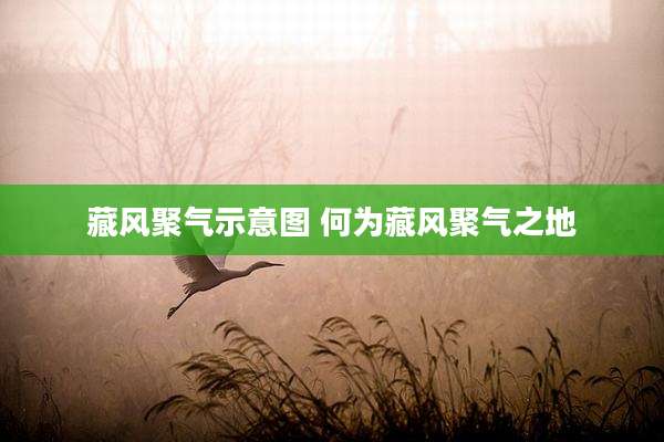 藏风聚气示意图 何为藏风聚气之地