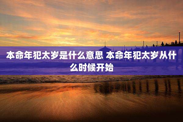 本命年犯太岁是什么意思 本命年犯太岁从什么时候开始