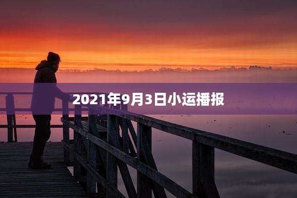 2021年9月3日小运播报