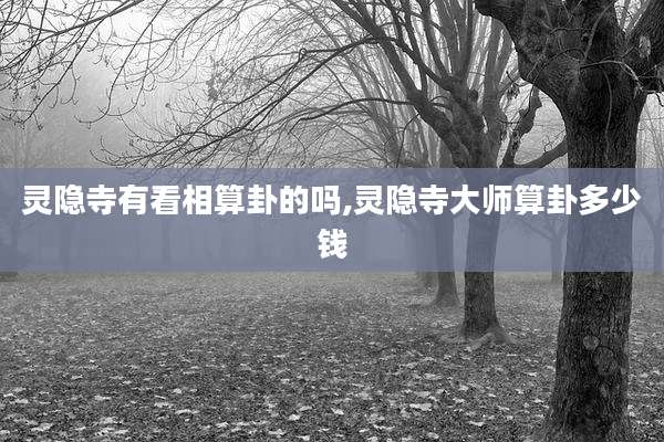 灵隐寺有看相算卦的吗,灵隐寺大师算卦多少钱