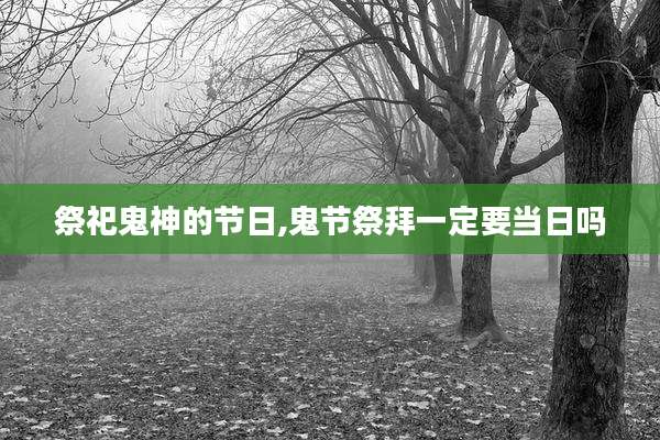 祭祀鬼神的节日,鬼节祭拜一定要当日吗