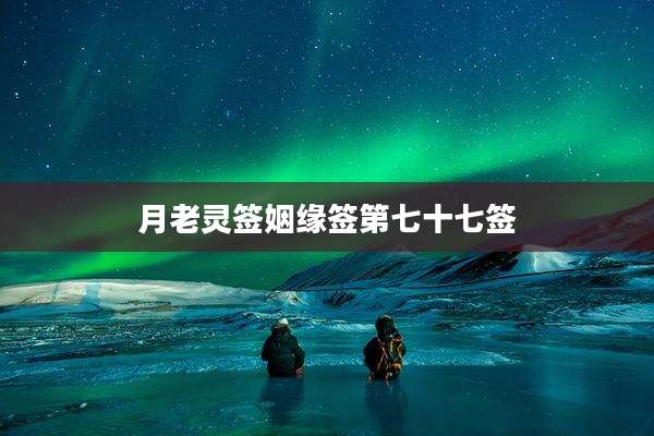 月老灵签姻缘签第七十七签