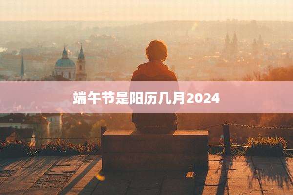 端午节是阳历几月2024