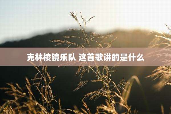 克林棱镜乐队 这首歌讲的是什么