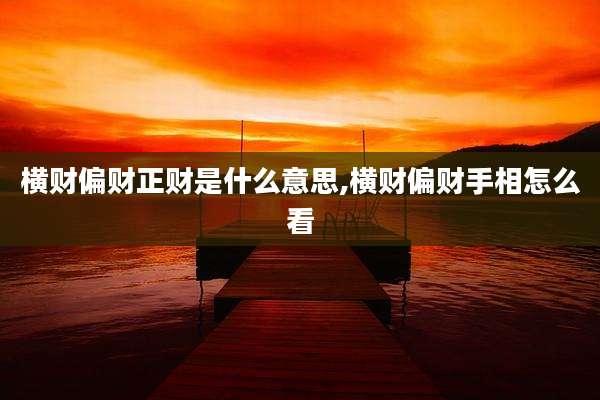 横财偏财正财是什么意思,横财偏财手相怎么看