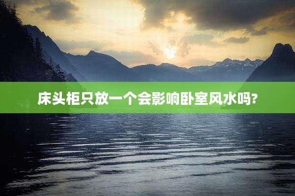 床头柜只放一个会影响卧室风水吗?