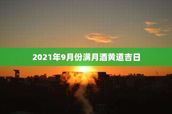 2021年9月份满月酒黄道吉日
