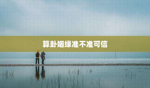 算卦姻缘准不准可信