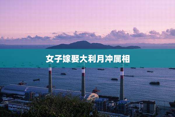 女子嫁娶大利月冲属相