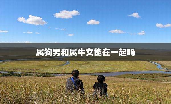 属狗男和属牛女能在一起吗