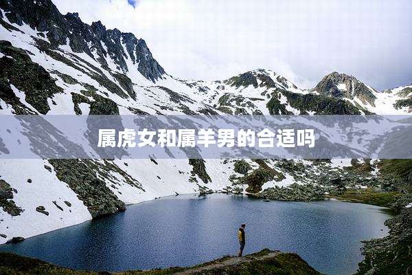 属虎女和属羊男的合适吗