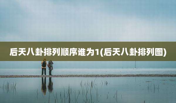 后天八卦排列顺序谁为1(后天八卦排列图)