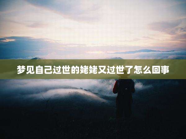 梦见自己过世的姥姥又过世了怎么回事
