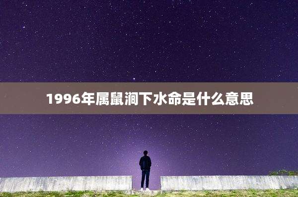 1996年属鼠涧下水命是什么意思