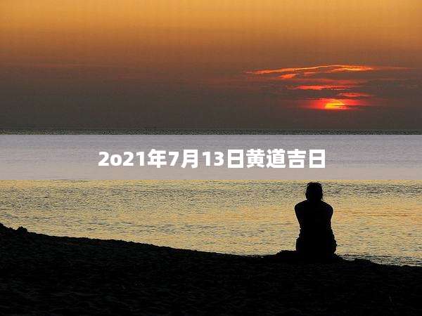 2o21年7月13日黄道吉日