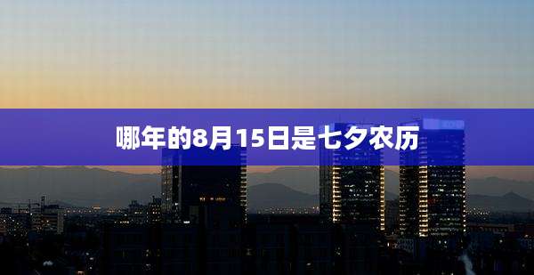 哪年的8月15日是七夕农历