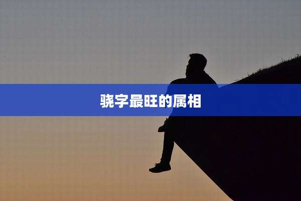 骁字最旺的属相