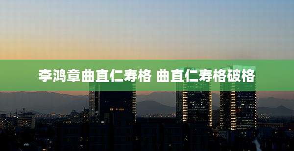 李鸿章曲直仁寿格 曲直仁寿格破格