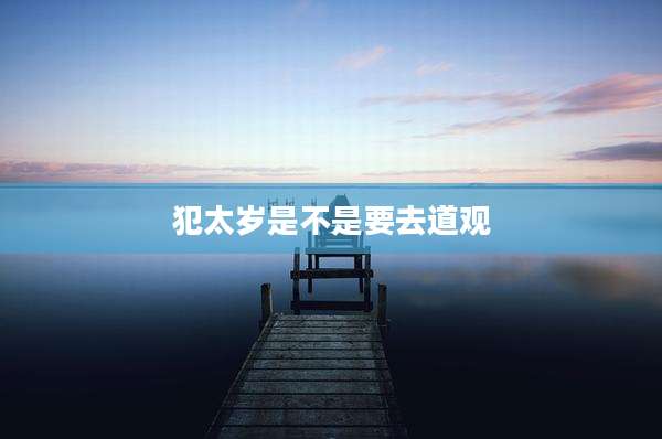 犯太岁是不是要去道观