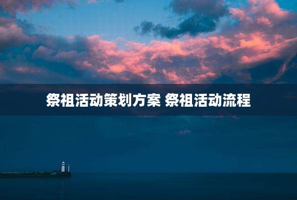 祭祖活动策划方案 祭祖活动流程
