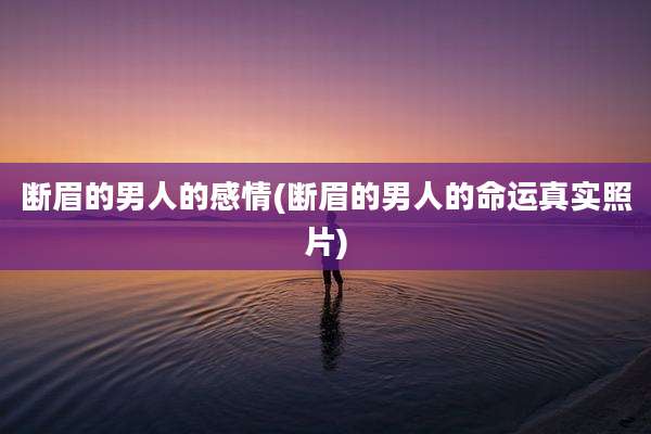 断眉的男人的感情(断眉的男人的命运真实照片)