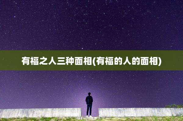 有福之人三种面相(有福的人的面相)