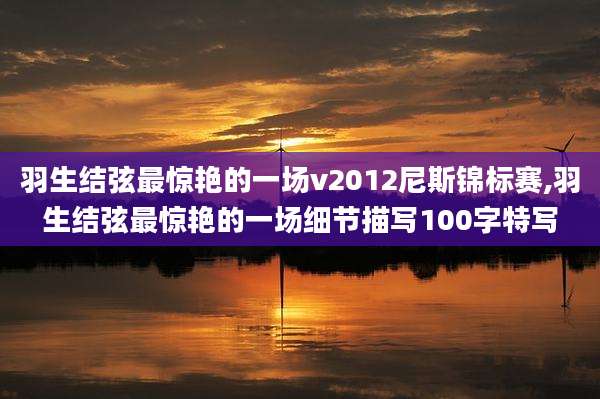 羽生结弦最惊艳的一场v2012尼斯锦标赛,羽生结弦最惊艳的一场细节描写100字特写