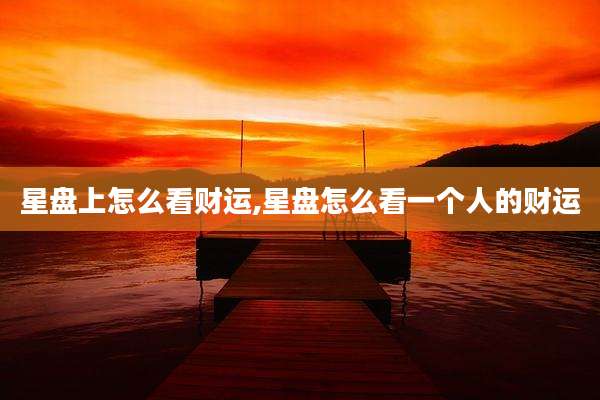 星盘上怎么看财运,星盘怎么看一个人的财运