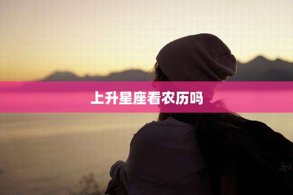 上升星座看农历吗