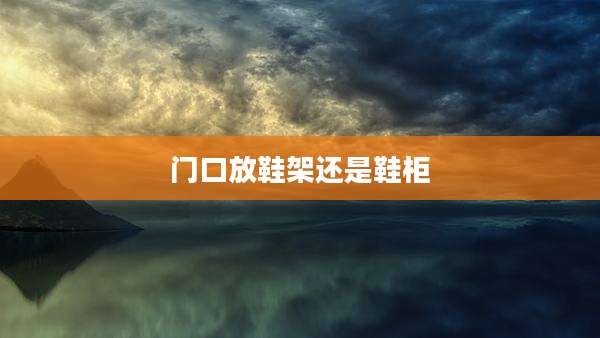 门口放鞋架还是鞋柜