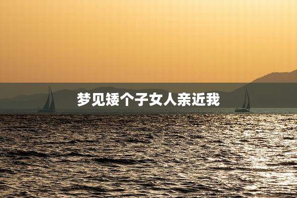 梦见矮个子女人亲近我