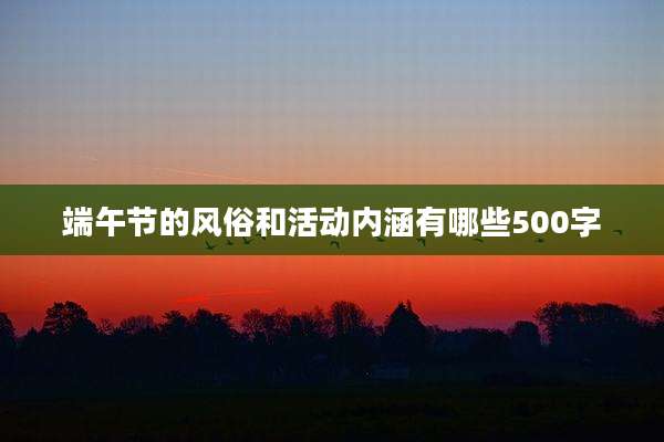 端午节的风俗和活动内涵有哪些500字